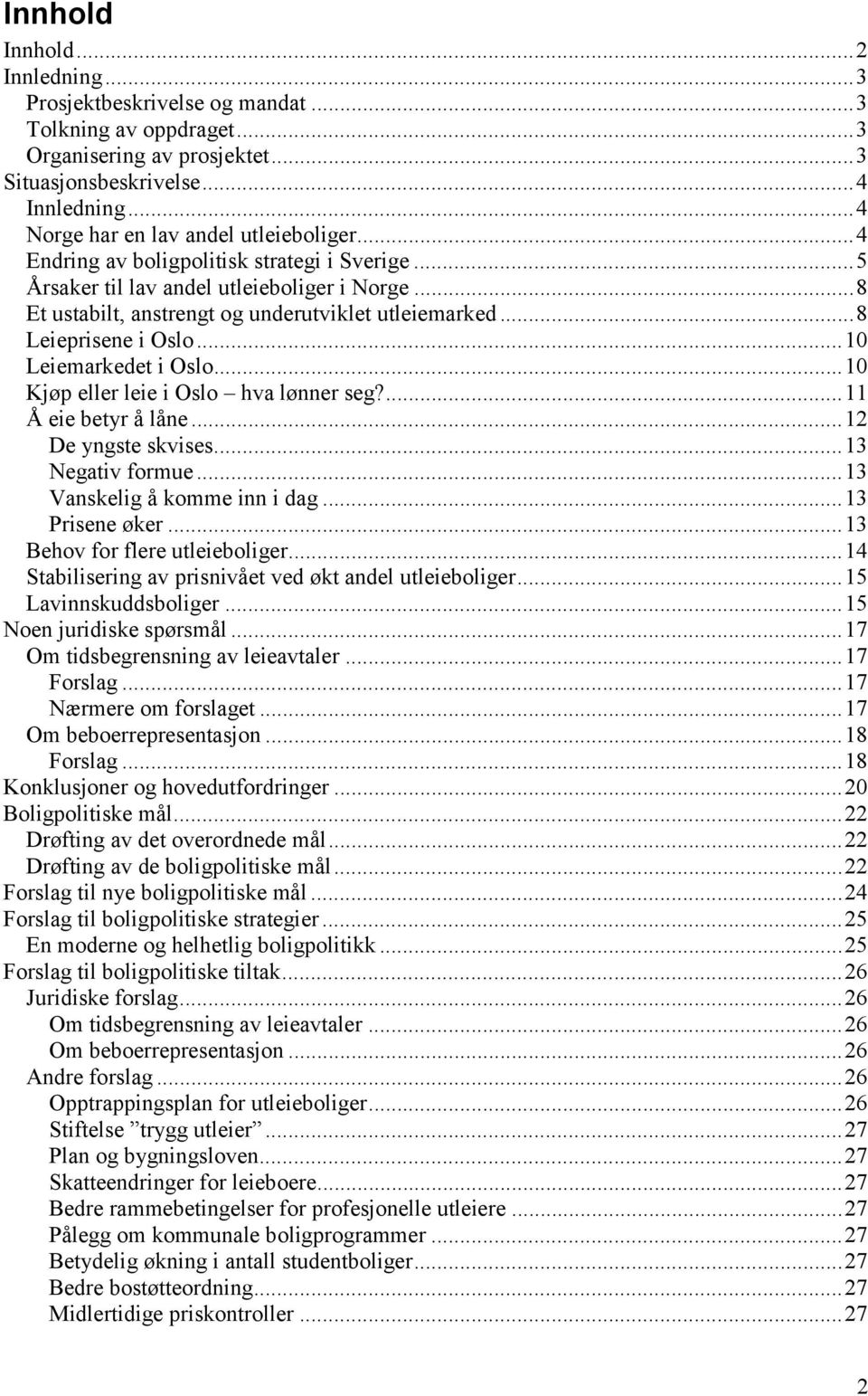 ..8 Leieprisene i Oslo...10 Leiemarkedet i Oslo...10 Kjøp eller leie i Oslo hva lønner seg?...11 Å eie betyr å låne...12 De yngste skvises...13 Negativ formue...13 Vanskelig å komme inn i dag.