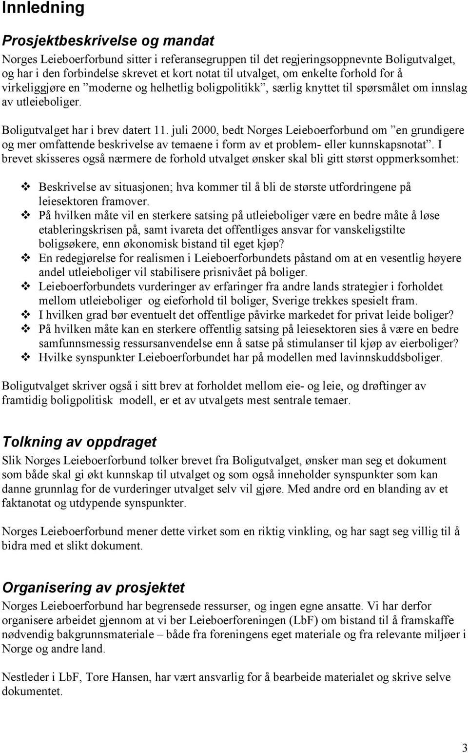 juli 2000, bedt Norges Leieboerforbund om en grundigere og mer omfattende beskrivelse av temaene i form av et problem- eller kunnskapsnotat.