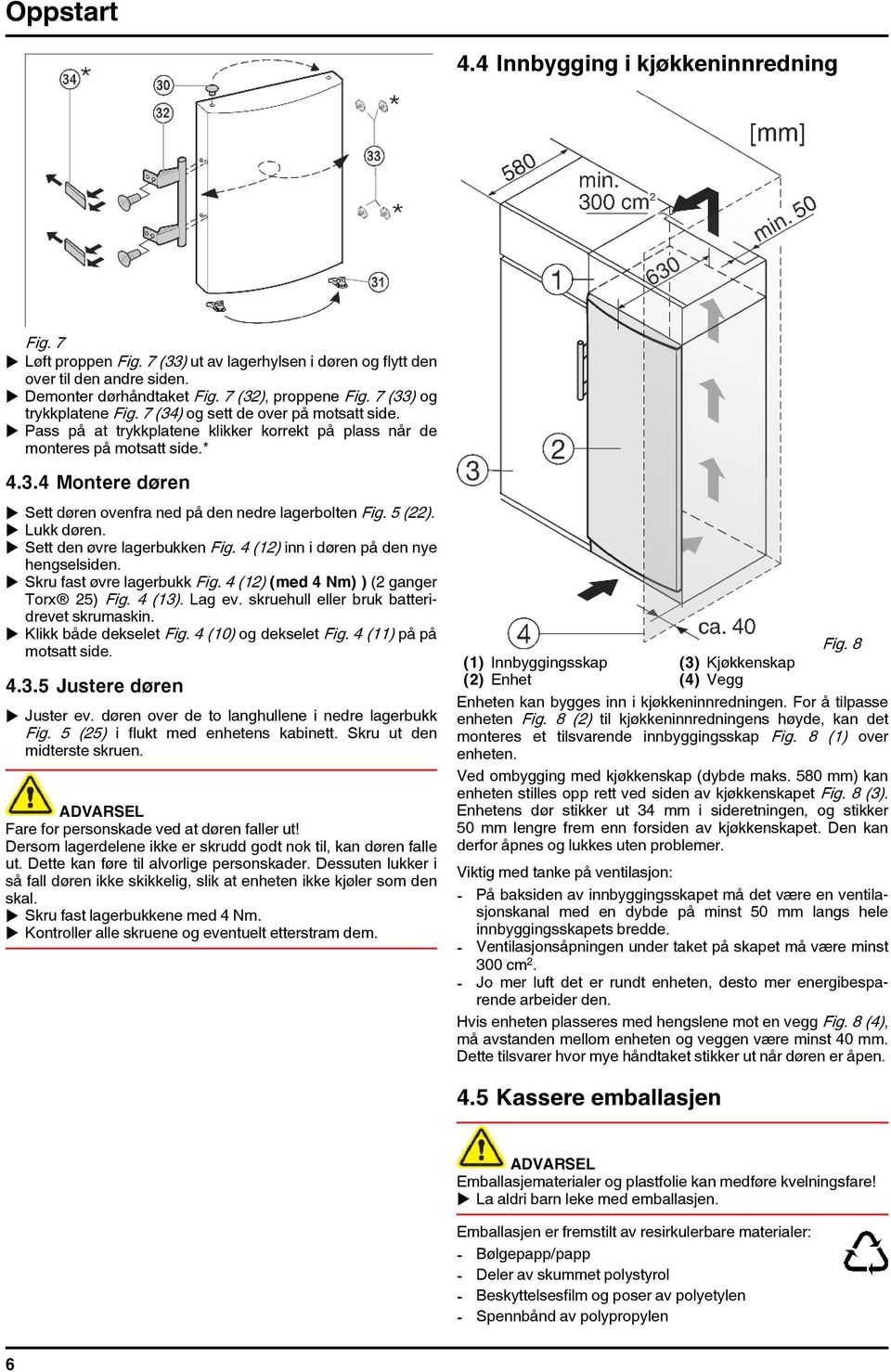 5 (22). u Lukk døren. u Sett den øvre lagerbukken Fig. 4 (12) inn i døren på den nye hengselsiden. u Skru fast øvre lagerbukk Fig. 4 (12) (med 4 Nm) ) (2 ganger Torx 25) Fig. 4 (13). Lag ev.