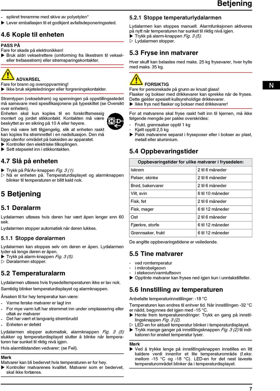 Alarmfunksjonen aktiveres på nytt når temperaturen har sunket til riktig nivå igjen. u Trykk på alarm-knappen Fig. 3 (5). w Lydalarmen stopper. 5.3 Fryse inn matvarer Hver skuff kan belastes med maks.