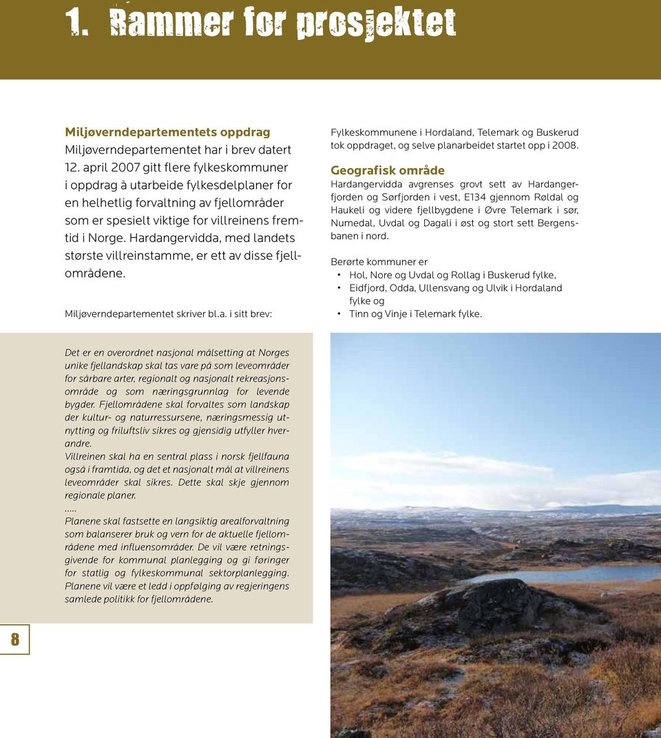 Hardangervidda, med landets største villreinstamme, er ett av disse fjellområdene. Miljøverndepartementet skriver bl.a. i sitt brev: Fylkeskommunene i Hordaland, Telemark og Buskerud tok oppdraget, og selve planarbeidet startet opp i 2008.