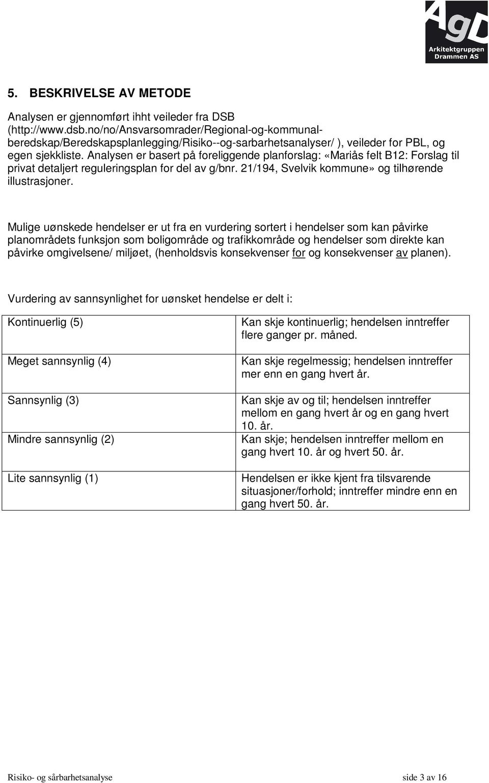 Analysen er basert på foreliggende planforslag: «Mariås felt B12: Forslag til privat detaljert reguleringsplan for del g/bnr. 21/194, Svelvik kommune» og tilhørende illustrasjoner.