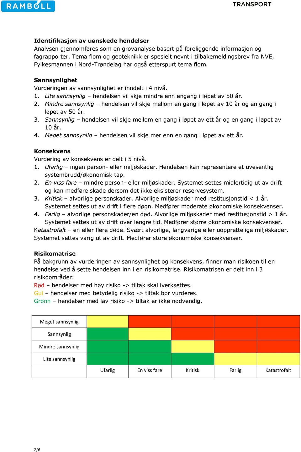 Lite sannsynlig hendelsen vil skje mindre enn engang i løpet av 50 år. 2. Mindre sannsynlig hendelsen vil skje mellom en gang i løpet av 10 år og en gang i løpet av 50 år. 3.