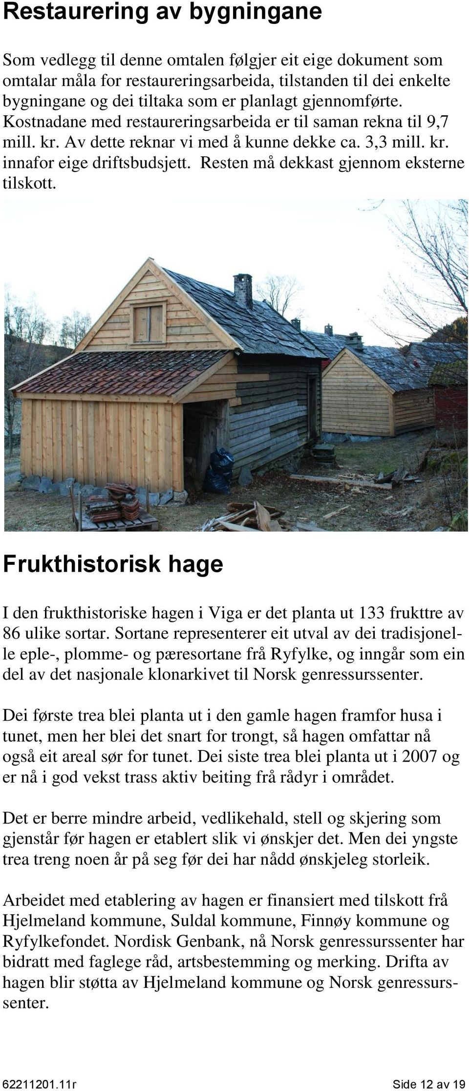 Resten må dekkast gjennom eksterne tilskott. Frukthistorisk hage I den frukthistoriske hagen i Viga er det planta ut 133 frukttre av 86 ulike sortar.