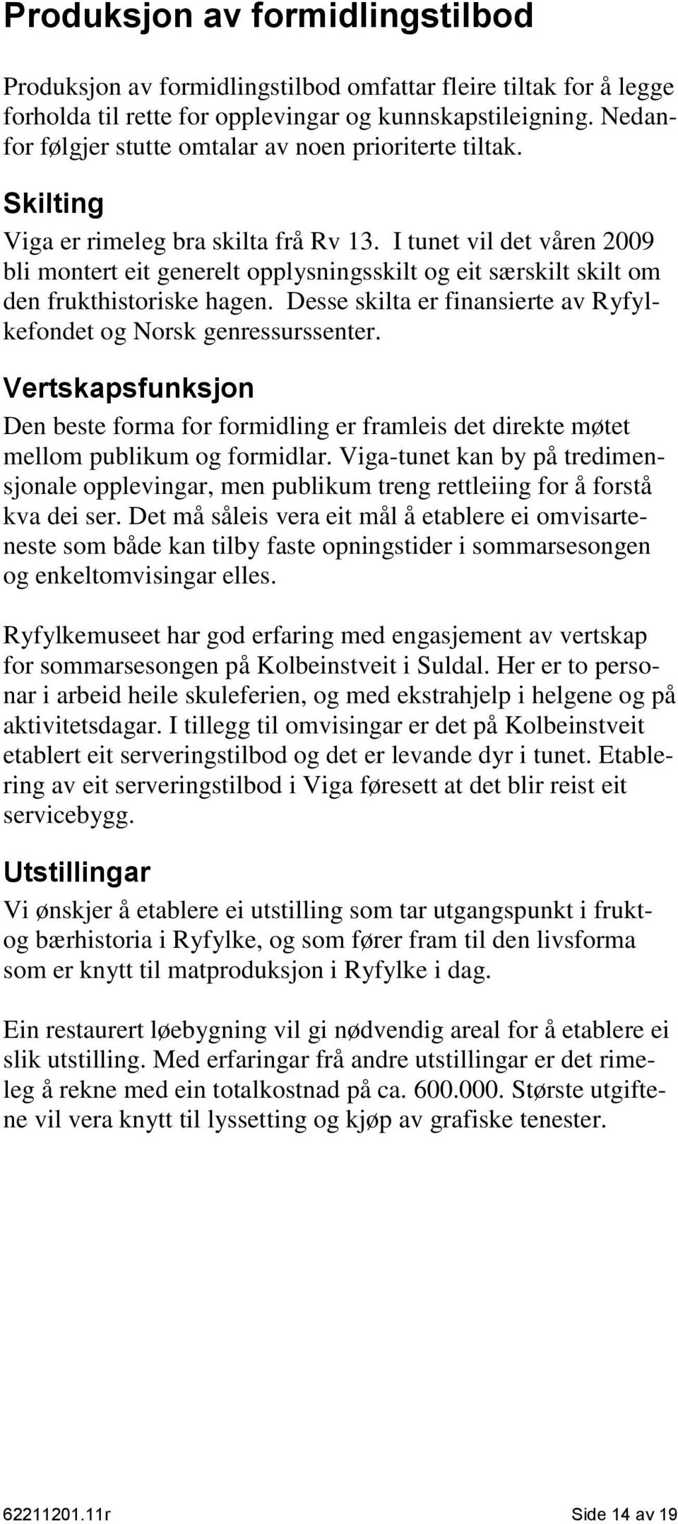 I tunet vil det våren 2009 bli montert eit generelt opplysningsskilt og eit særskilt skilt om den frukthistoriske hagen. Desse skilta er finansierte av Ryfylkefondet og Norsk genressurssenter.