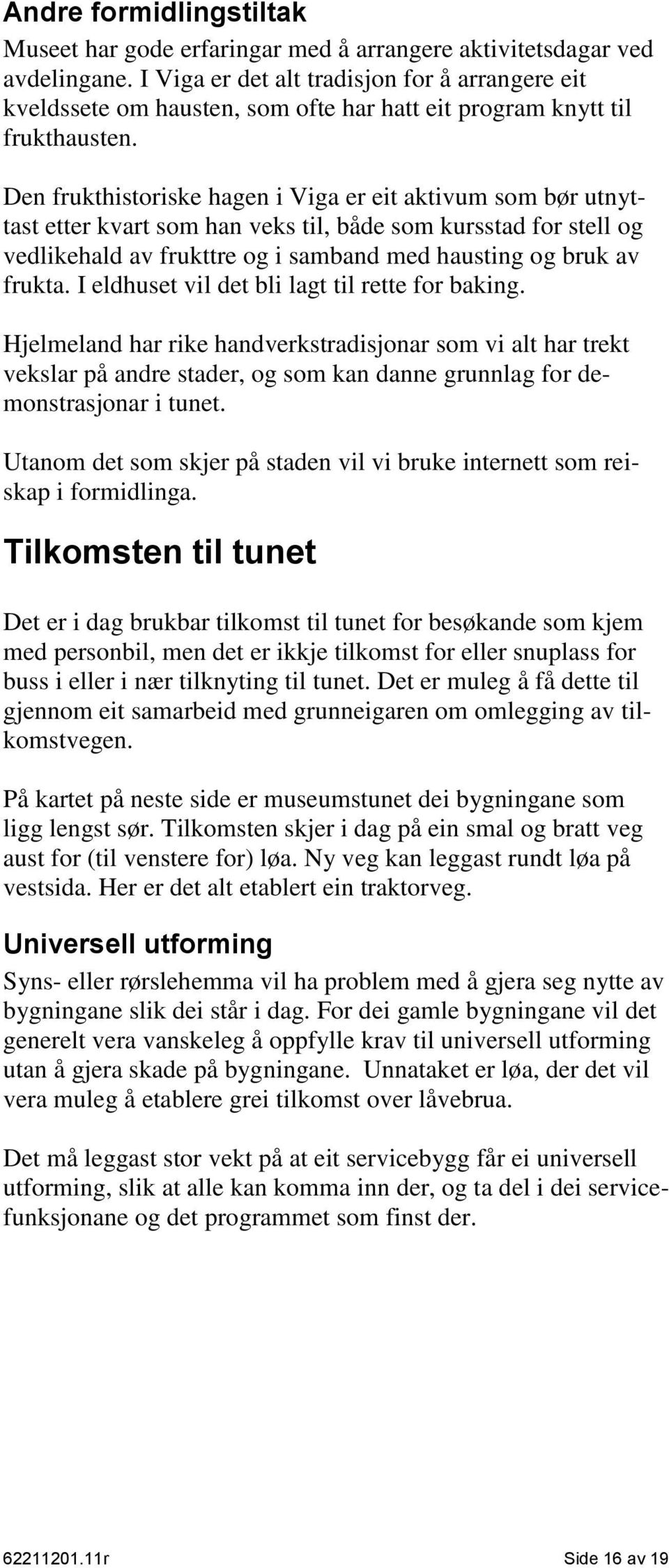 Den frukthistoriske hagen i Viga er eit aktivum som bør utnyttast etter kvart som han veks til, både som kursstad for stell og vedlikehald av frukttre og i samband med hausting og bruk av frukta.