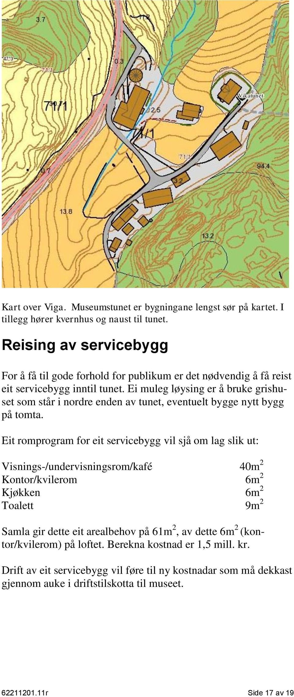 Ei muleg løysing er å bruke grishuset som står i nordre enden av tunet, eventuelt bygge nytt bygg på tomta.