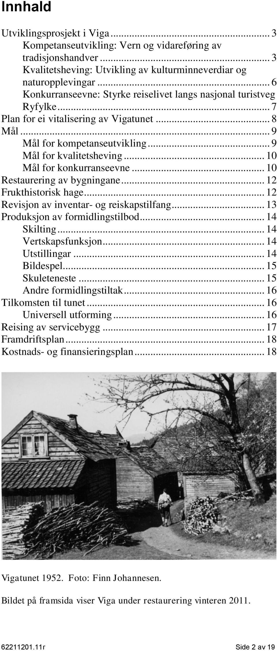 .. 10 Mål for konkurranseevne... 10 Restaurering av bygningane... 12 Frukthistorisk hage... 12 Revisjon av inventar- og reiskapstilfang... 13 Produksjon av formidlingstilbod... 14 Skilting.