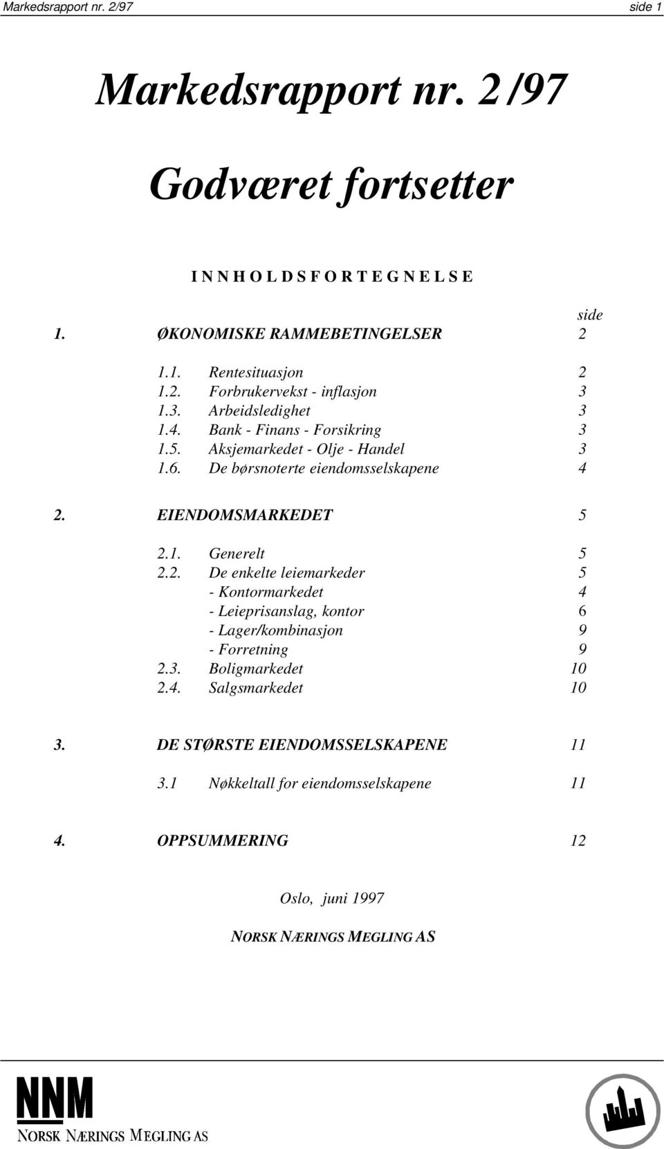 EIENDOMSMARKEDET 5 2.1. Generelt 5 2.2. De enkelte leiemarkeder 5 - Kontormarkedet 4 - Leieprisanslag, kontor 6 - Lager/kombinasjon 9 - Forretning 9 2.3.