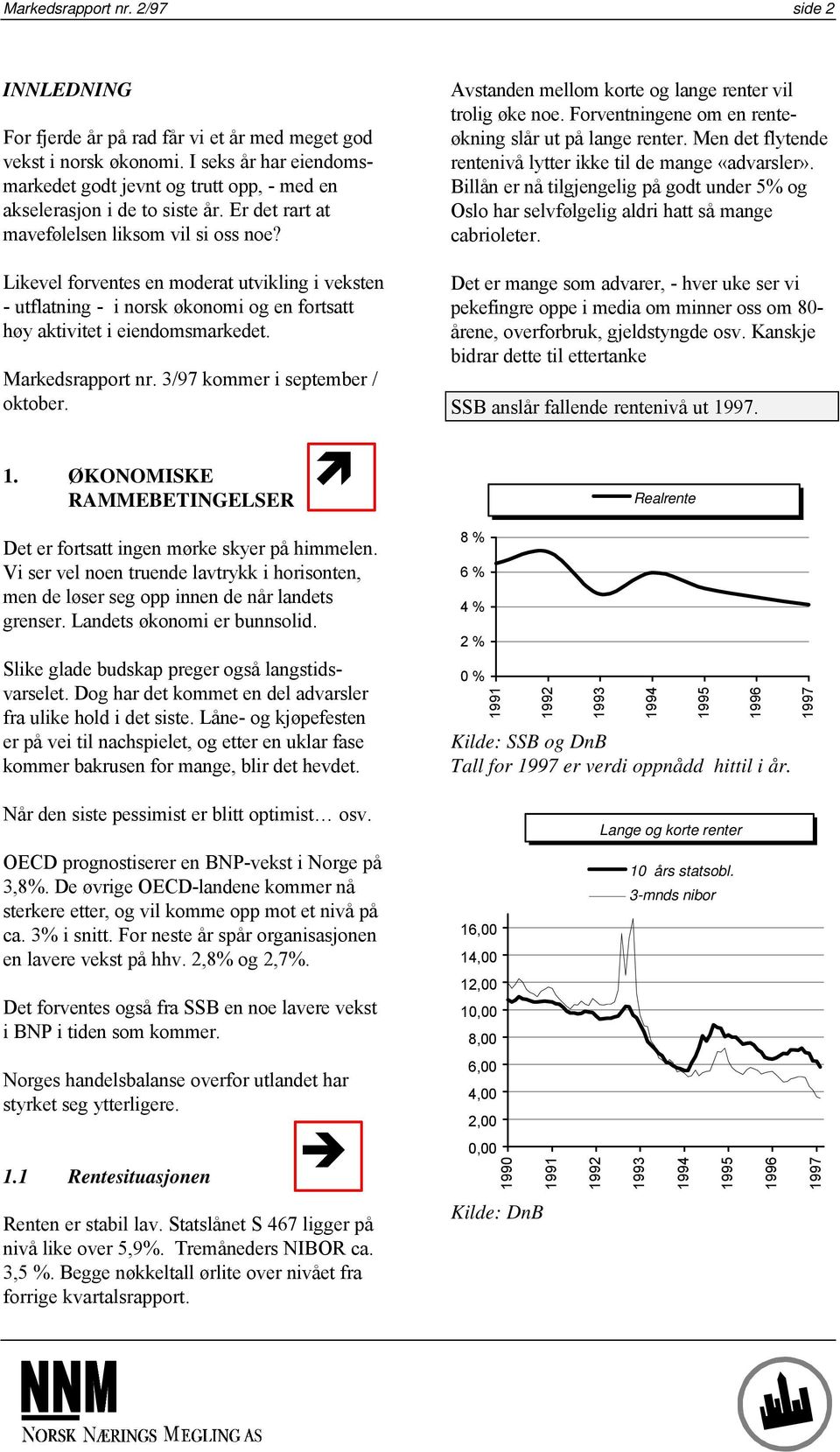 Likevel forventes en moderat utvikling i veksten - utflatning - i norsk økonomi og en fortsatt høy aktivitet i eiendomsmarkedet. Markedsrapport nr. 3/97 kommer i september / oktober. 1.