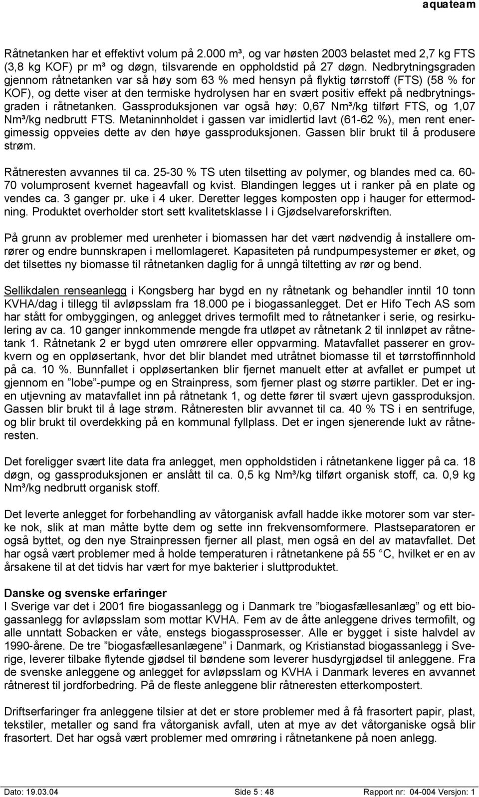 nedbrytningsgraden i råtnetanken. Gassproduksjonen var også høy: 0,67 Nm³/kg tilført FTS, og 1,07 Nm³/kg nedbrutt FTS.