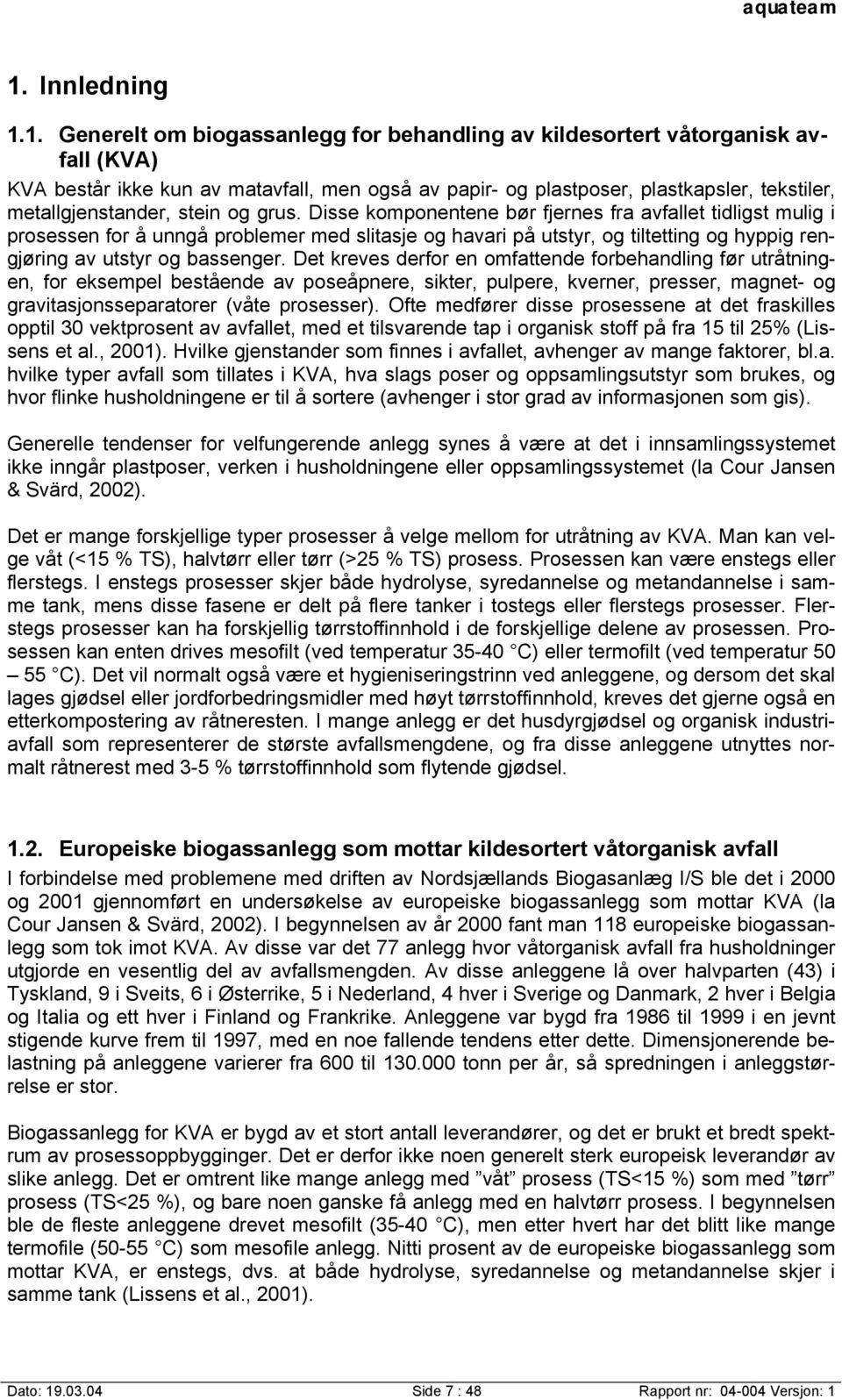 Disse komponentene bør fjernes fra avfallet tidligst mulig i prosessen for å unngå problemer med slitasje og havari på utstyr, og tiltetting og hyppig rengjøring av utstyr og bassenger.