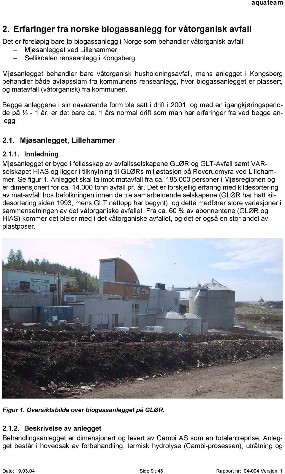 (våtorganisk) fra kommunen. Begge anleggene i sin nåværende form ble satt i drift i 2001, og med en igangkjøringsperiode på ½ - 1 år, er det bare ca.