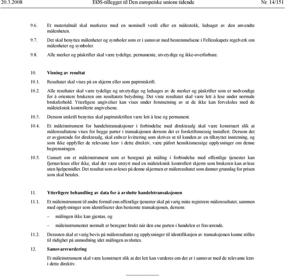 Alle merker og påskrifter skal være tydelige, permanente, utvetydige og ikke-overførbare. 10. Visning av resultat 10.1. Resultatet skal vises på en skjerm eller som papirutskrift. 10.2.