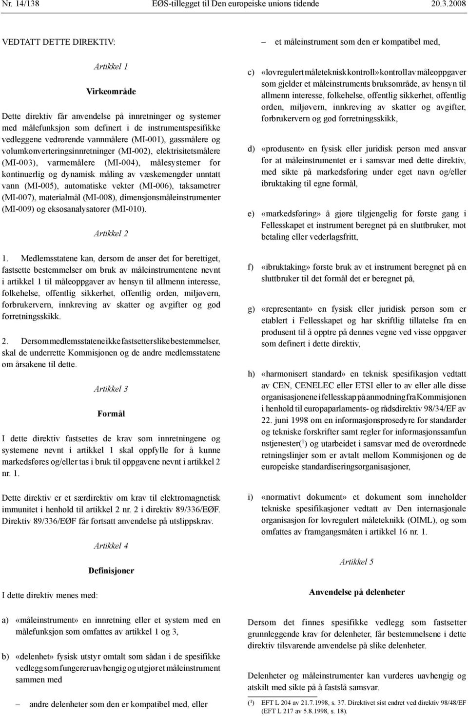 2008 VEDTATT DETTE DIREKTIV: et måleinstrument som den er kompatibel med, Artikkel 1 Virkeområde Dette direktiv får anvendelse på innretninger og systemer med målefunksjon som definert i de