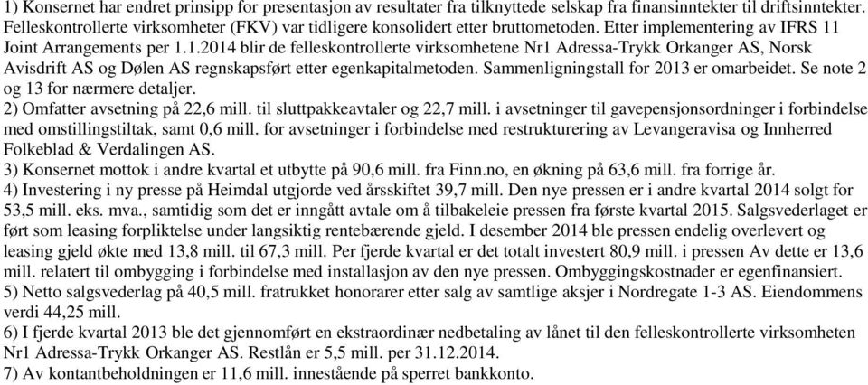 Joint Arrangements per 1.1.2014 blir de felleskontrollerte virksomhetene Nr1 Adressa-Trykk Orkanger AS, Norsk Avisdrift AS og Dølen AS regnskapsført etter egenkapitalmetoden.