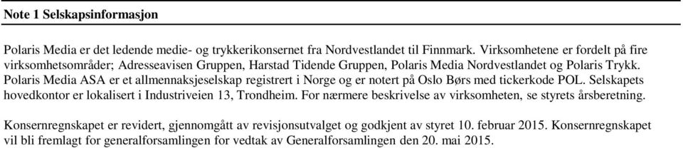 Polaris Media ASA er et allmennaksjeselskap registrert i Norge og er notert på Oslo Børs med tickerkode POL. Selskapets hovedkontor er lokalisert i Industriveien 13, Trondheim.