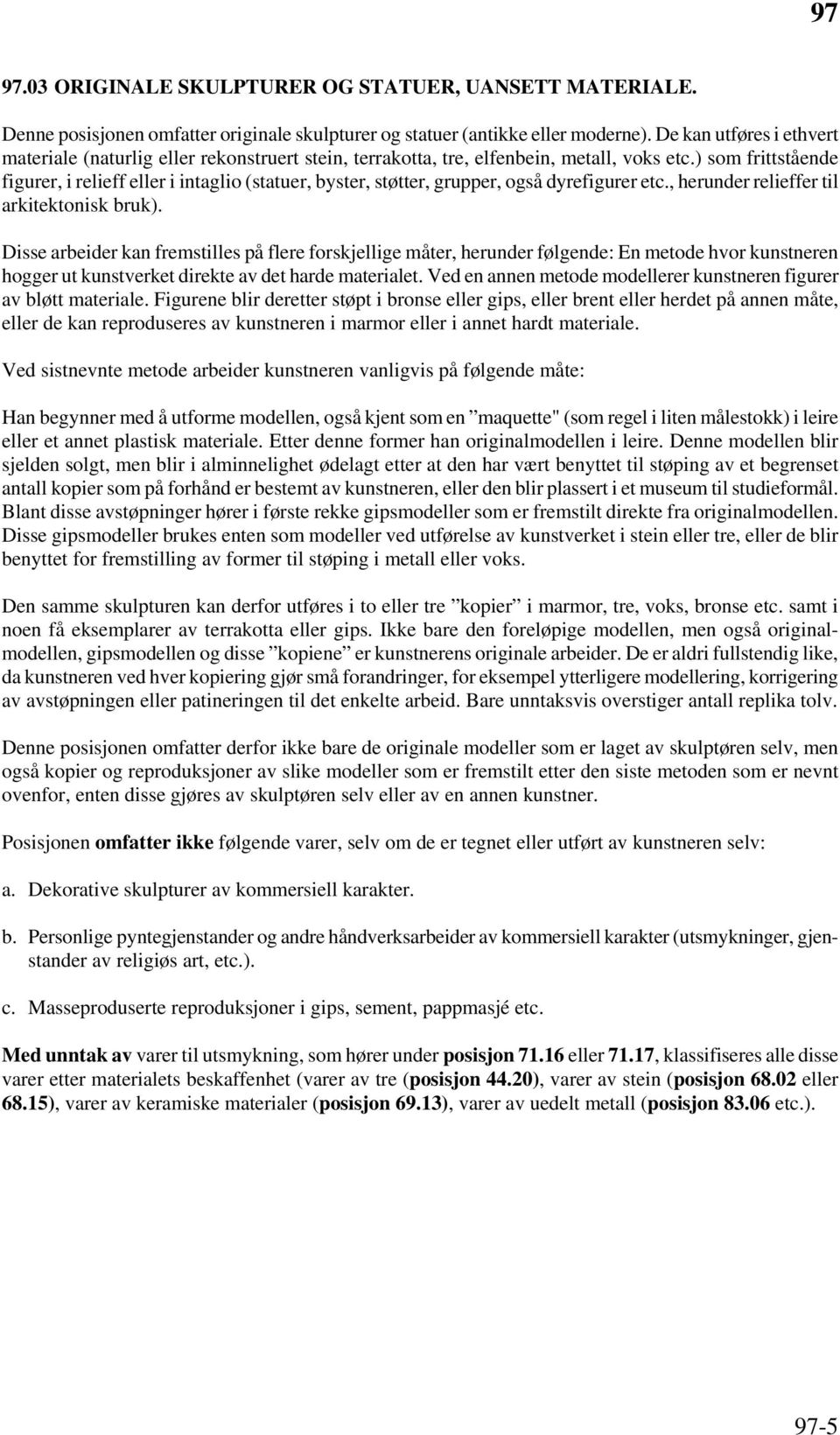 ) som frittstående figurer, i relieff eller i intaglio (statuer, byster, støtter, grupper, også dyrefigurer etc., herunder relieffer til arkitektonisk bruk).