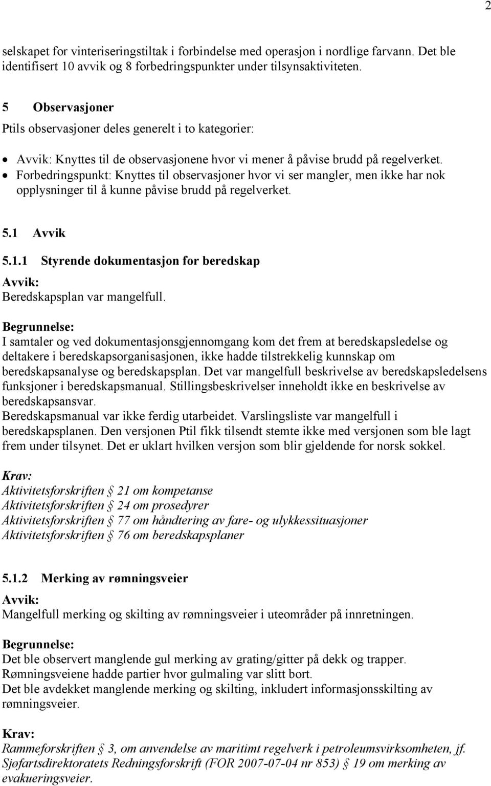 Knyttes til observasjoner hvor vi ser mangler, men ikke har nok opplysninger til å kunne påvise brudd på regelverket. 5.1 Avvik 5.1.1 Styrende dokumentasjon for beredskap Beredskapsplan var mangelfull.