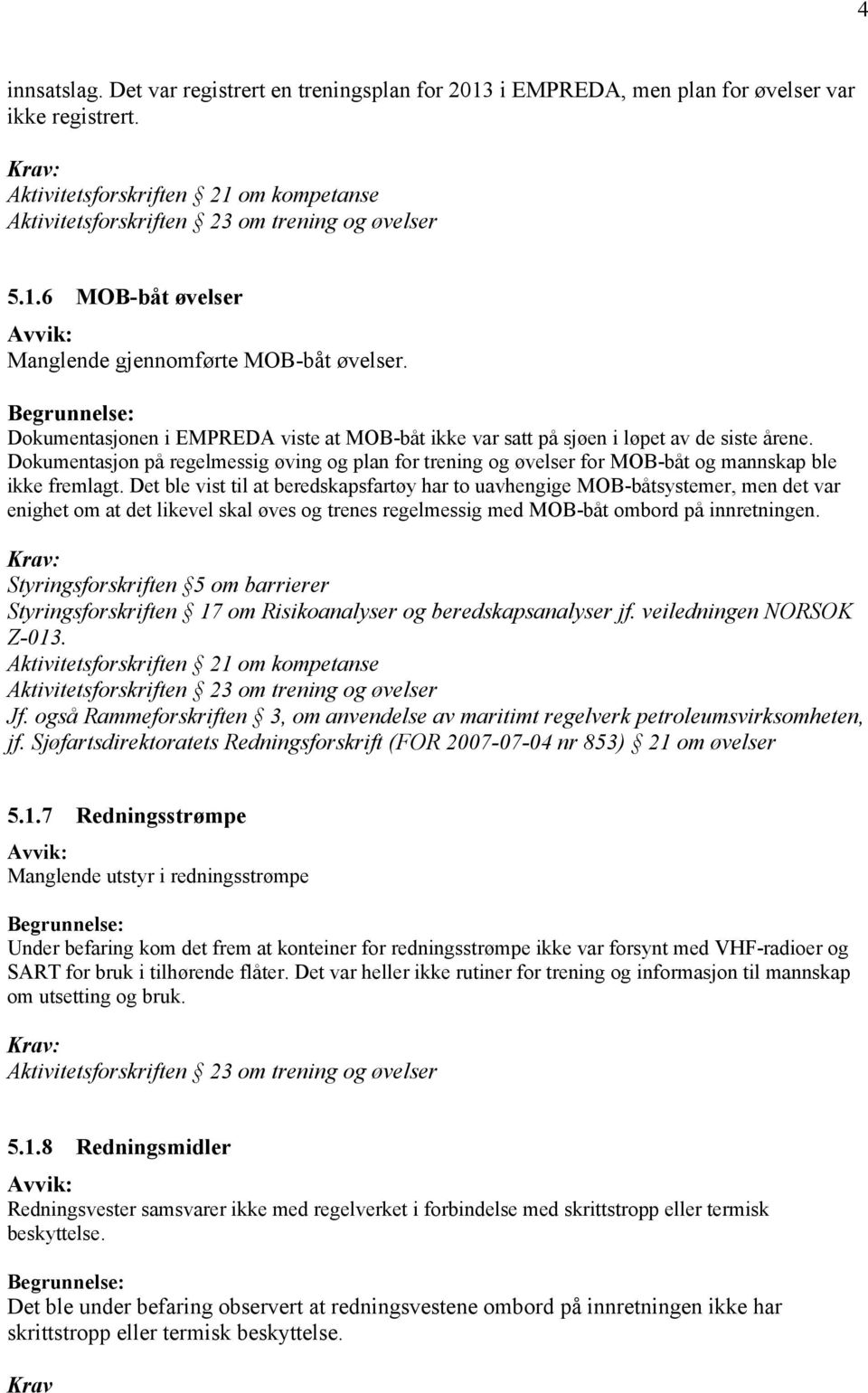 Dokumentasjon på regelmessig øving og plan for trening og øvelser for MOB-båt og mannskap ble ikke fremlagt.