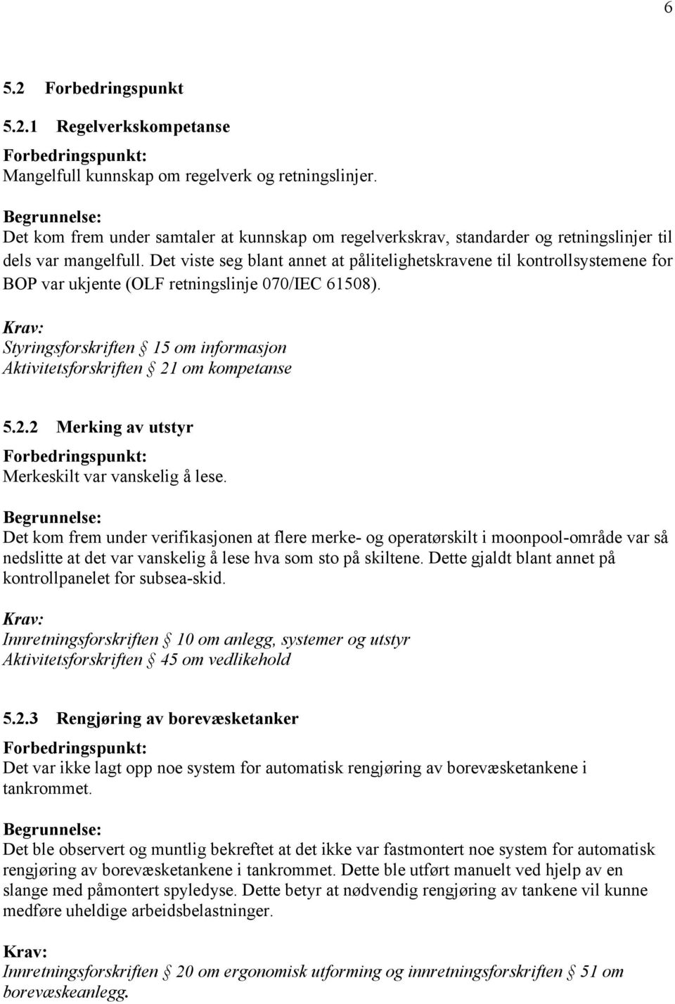 Det viste seg blant annet at pålitelighetskravene til kontrollsystemene for BOP var ukjente (OLF retningslinje 070/IEC 61508).