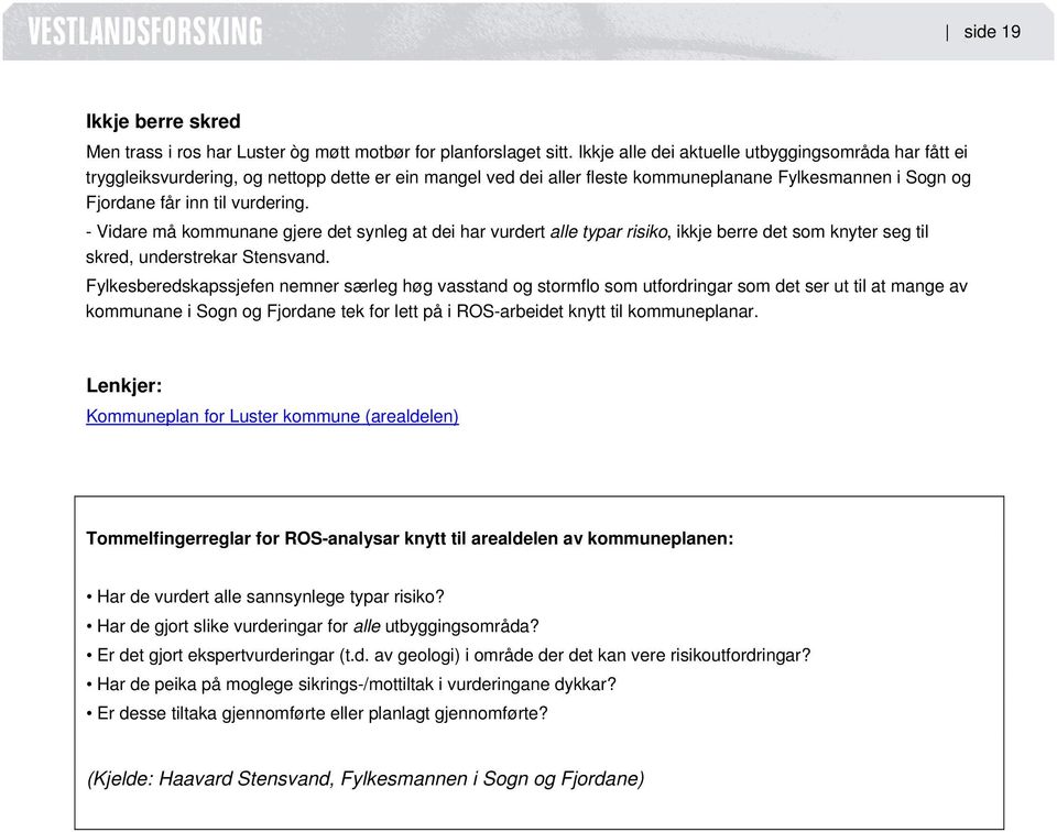 - Vidare må kommunane gjere det synleg at dei har vurdert alle typar risiko, ikkje berre det som knyter seg til skred, understrekar Stensvand.