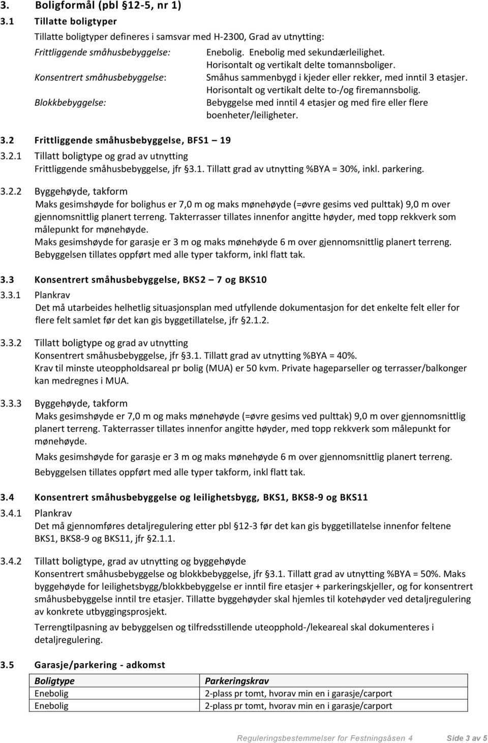 2 Frittliggende småhusbebyggelse, BFS1 19 Enebolig. Enebolig med sekundærleilighet. Horisontalt og vertikalt delte tomannsboliger. Småhus sammenbygd i kjeder eller rekker, med inntil 3 etasjer.