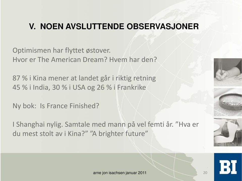 87 % i Kina mener at landet går i riktig retning 45 % i India, 30 % i USA og 26 % i