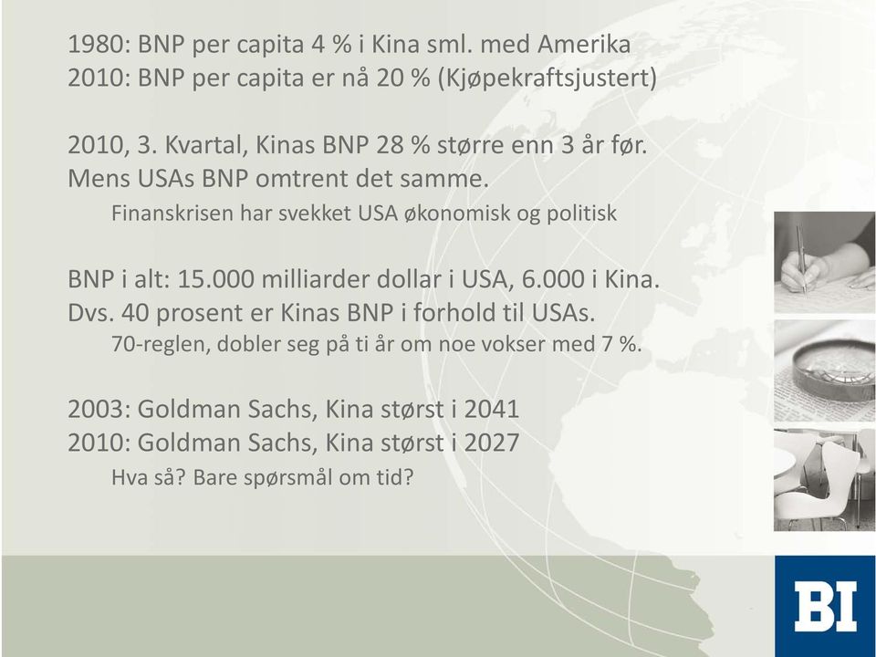 Finanskrisen har svekket USA økonomisk og politisk BNP i alt: 15.000 milliarder dollar i USA, 6.000 i Kina. Dvs.