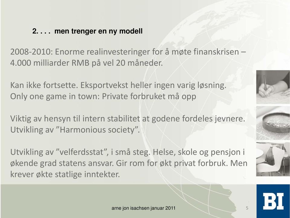 Only one game in town: Private forbruket må opp Viktig av hensyn til intern stabilitet at godene fordeles jevnere.