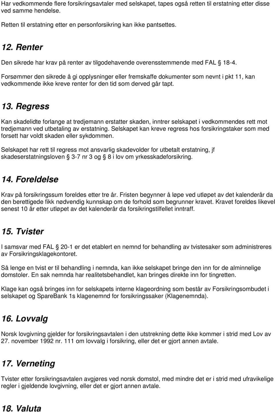 Forsømmer den sikrede å gi opplysninger eller fremskaffe dokumenter som nevnt i pkt 11, kan vedkommende ikke kreve renter for den tid som derved går tapt. 13.