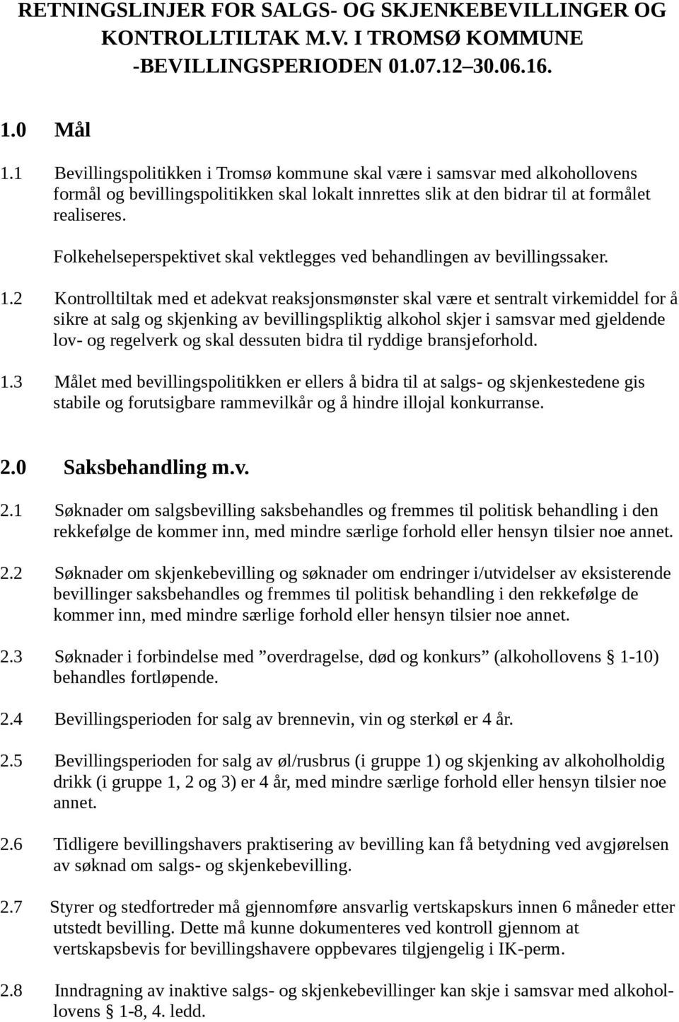 Folkehelseperspektivet skal vektlegges ved behandlingen av bevillingssaker. 1.