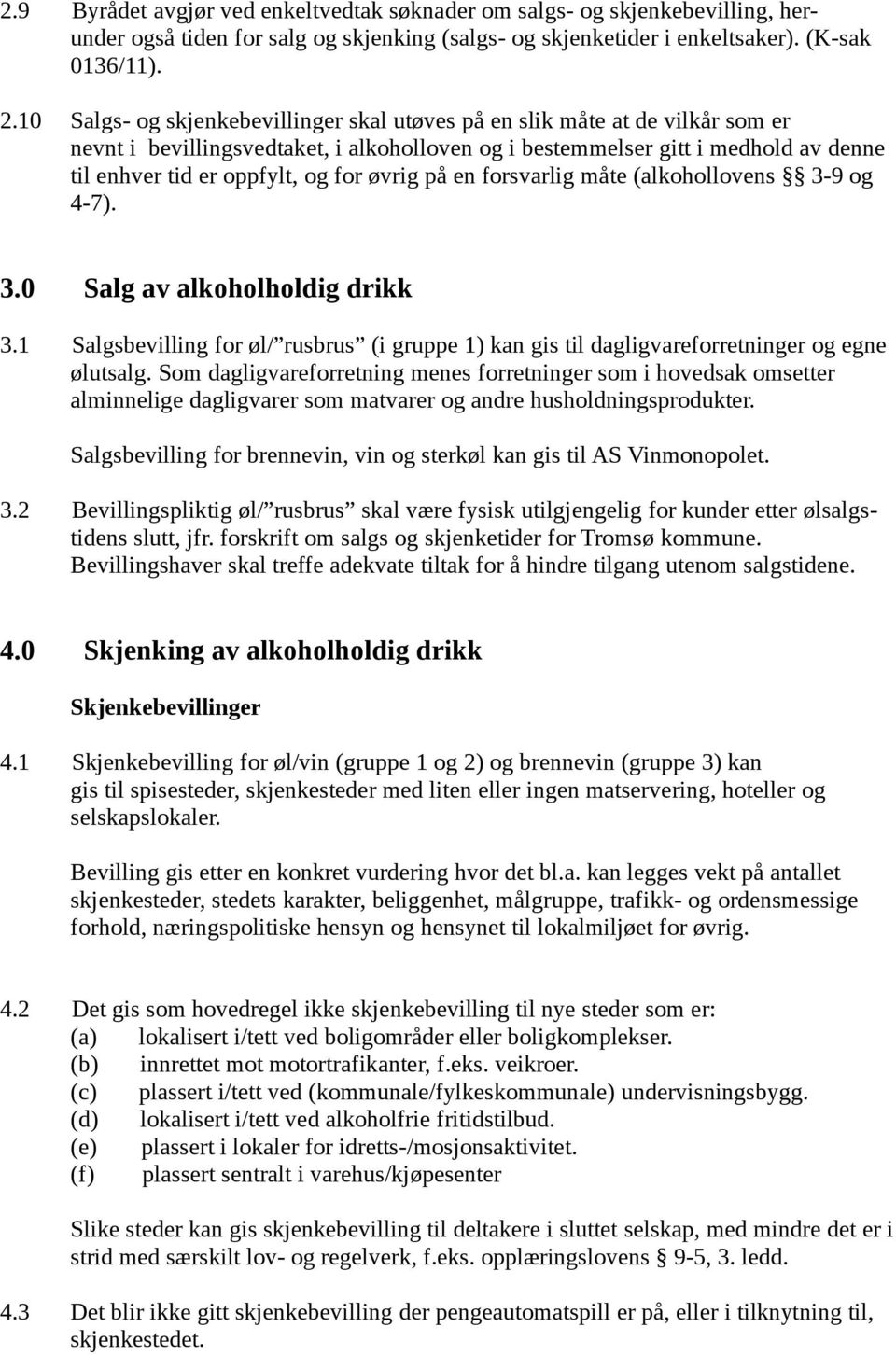 øvrig på en forsvarlig måte (alkohollovens 3-9 og 4-7). 3.0 Salg av alkoholholdig drikk 3.1 Salgsbevilling for øl/ rusbrus (i gruppe 1) kan gis til dagligvareforretninger og egne ølutsalg.