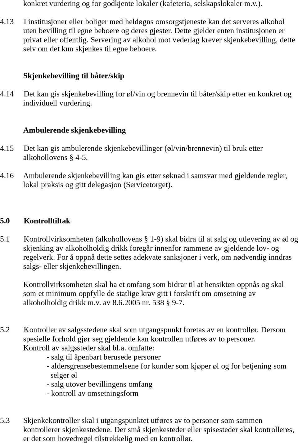 Servering av alkohol mot vederlag krever skjenkebevilling, dette selv om det kun skjenkes til egne beboere. Skjenkebevilling til båter/skip 4.