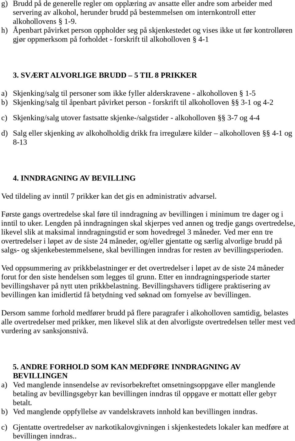 SVÆRT ALVORLIGE BRUDD 5 TIL 8 PRIKKER a) Skjenking/salg til personer som ikke fyller alderskravene - alkoholloven 1-5 b) Skjenking/salg til åpenbart påvirket person - forskrift til alkoholloven 3-1