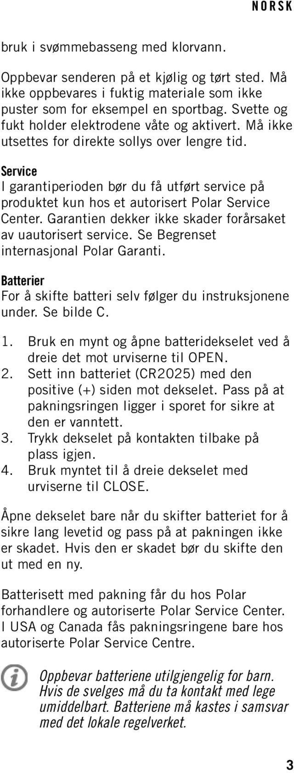 Service I garantiperioden bør du få utført service på produktet kun hos et autorisert Polar Service Center. Garantien dekker ikke skader forårsaket av uautorisert service.