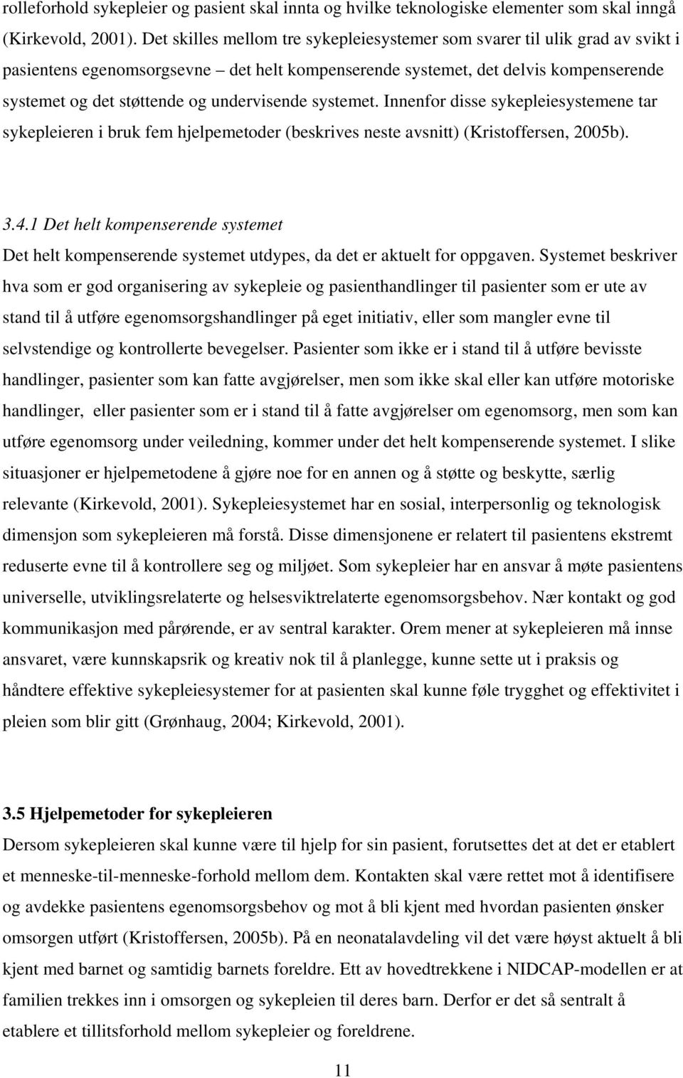 undervisende systemet. Innenfor disse sykepleiesystemene tar sykepleieren i bruk fem hjelpemetoder (beskrives neste avsnitt) (Kristoffersen, 2005b). 3.4.