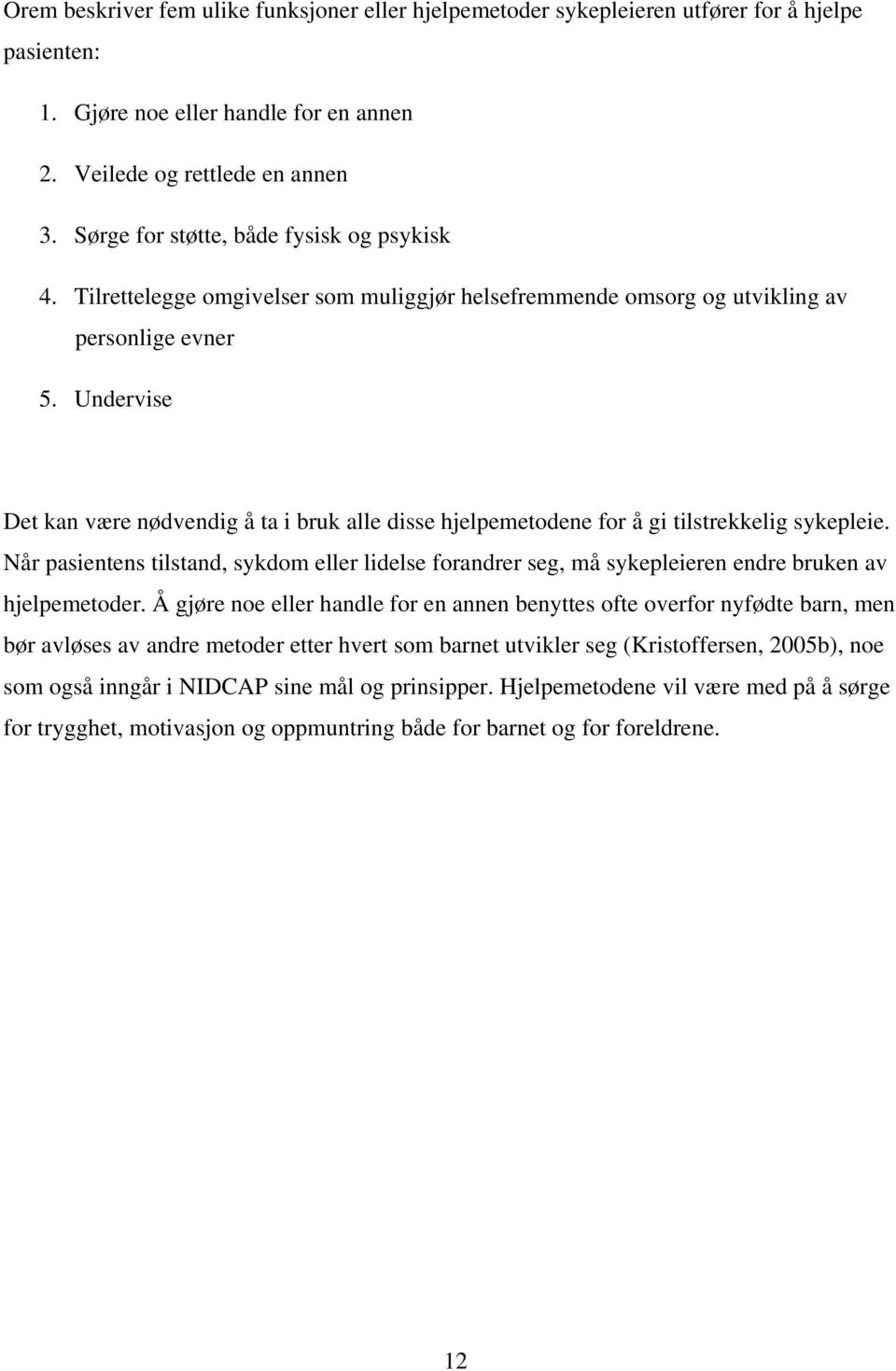 Undervise Det kan være nødvendig å ta i bruk alle disse hjelpemetodene for å gi tilstrekkelig sykepleie.