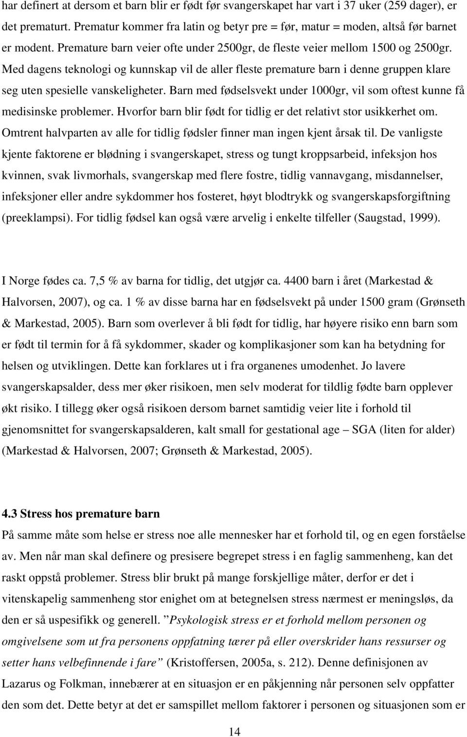 Med dagens teknologi og kunnskap vil de aller fleste premature barn i denne gruppen klare seg uten spesielle vanskeligheter.