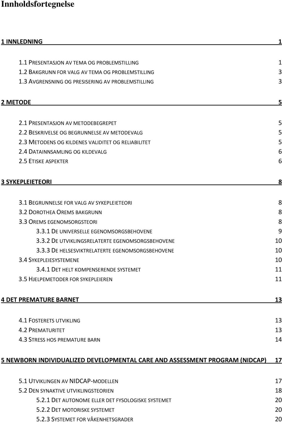 5 ETISKE ASPEKTER 6 3 SYKEPLEIETEORI 8 3.1 BEGRUNNELSE FOR VALG AV SYKEPLEIETEORI 8 3.2 DOROTHEA OREMS BAKGRUNN 8 3.3 OREMS EGENOMSORGSTEORI 8 3.3.1 DE UNIVERSELLE EGENOMSORGSBEHOVENE 9 3.3.2 DE UTVIKLINGSRELATERTE EGENOMSORGSBEHOVENE 10 3.