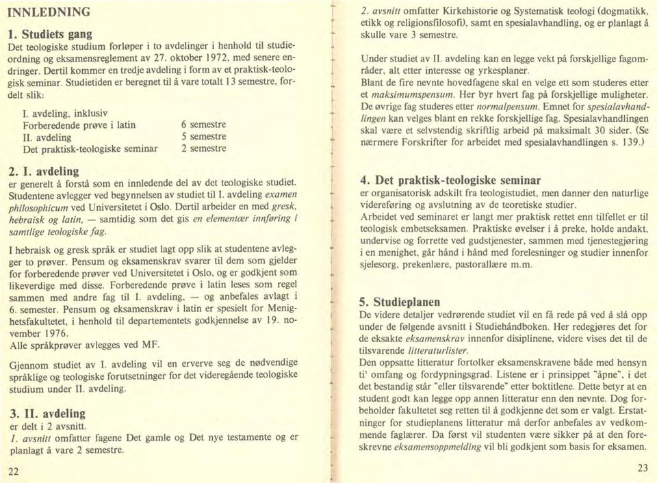 avdeling Det praktisk-teoliske seminar 6 semestre 5 semestre 2 semestre 2. I. avdeling er generelt å forstå som en innledende del av det teoliske studiet.