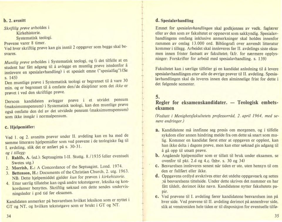 (se s. 145) Den muntlige prøve i Systematisk teoli er begrenset til å vare 30 min. er begrenset til å omfatte den/ de disipliner som det ikke er prøvet i ved den skriftlige prøve.