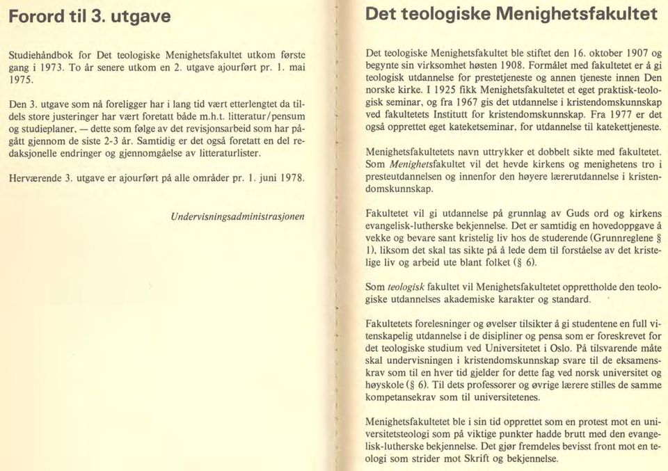 Samtidig er det så foretatt en del redaksjonelle endringer gjennomgåelse av litteraturlister. Det teoliske Menighetsfakultet ble stiftet den 16. oktober 1907 begynte sin virksomhet høsten 1908.