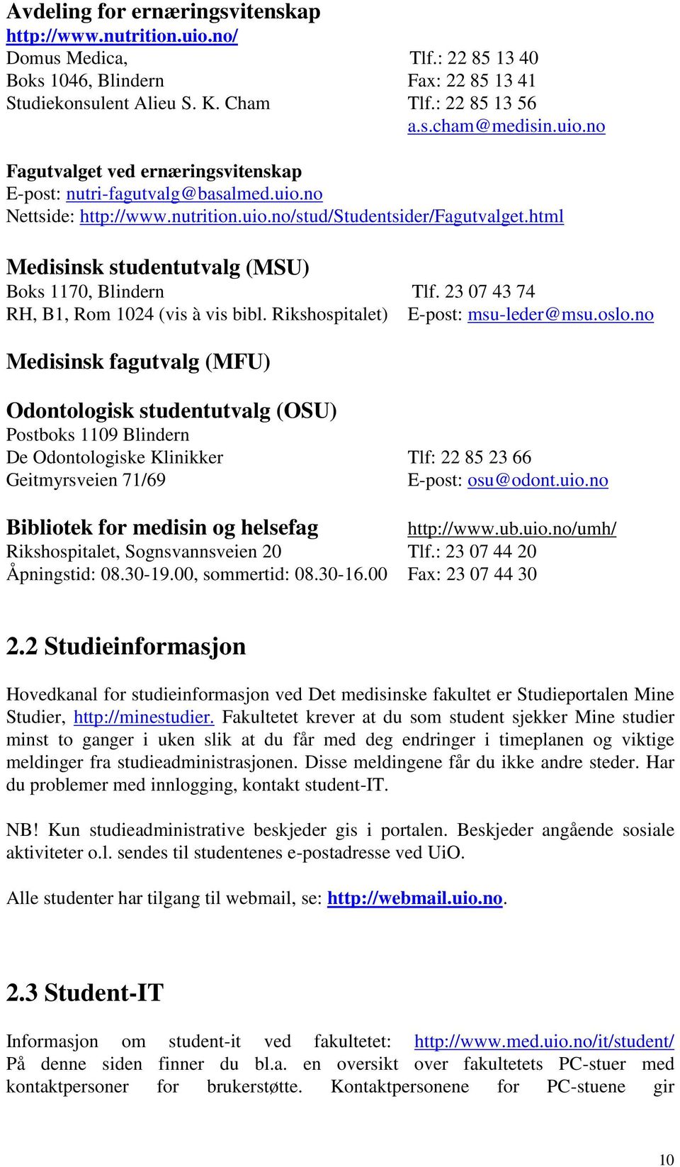 html Medisinsk studentutvalg (MSU) Boks 1170, Blindern Tlf. 23 07 43 74 RH, B1, Rom 1024 (vis à vis bibl. Rikshospitalet) E-post: msu-leder@msu.oslo.