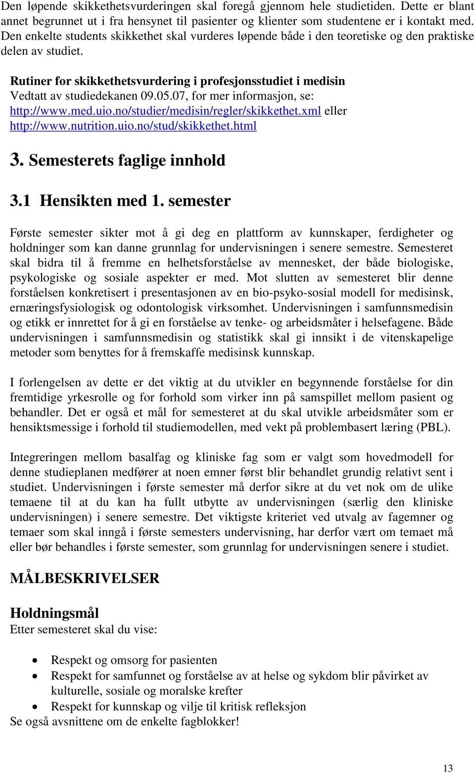 Rutiner for skikkethetsvurdering i profesjonsstudiet i medisin Vedtatt av studiedekanen 09.05.07, for mer informasjon, se: http://www.med.uio.no/studier/medisin/regler/skikkethet.xml eller http://www.