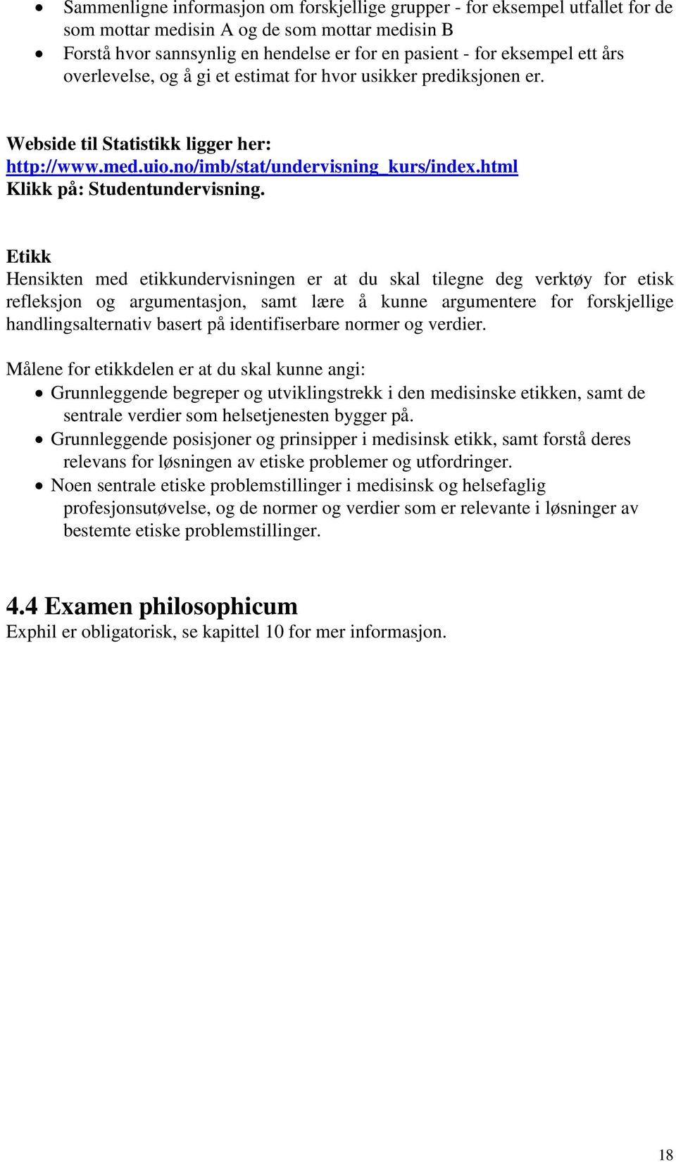 Etikk Hensikten med etikkundervisningen er at du skal tilegne deg verktøy for etisk refleksjon og argumentasjon, samt lære å kunne argumentere for forskjellige handlingsalternativ basert på