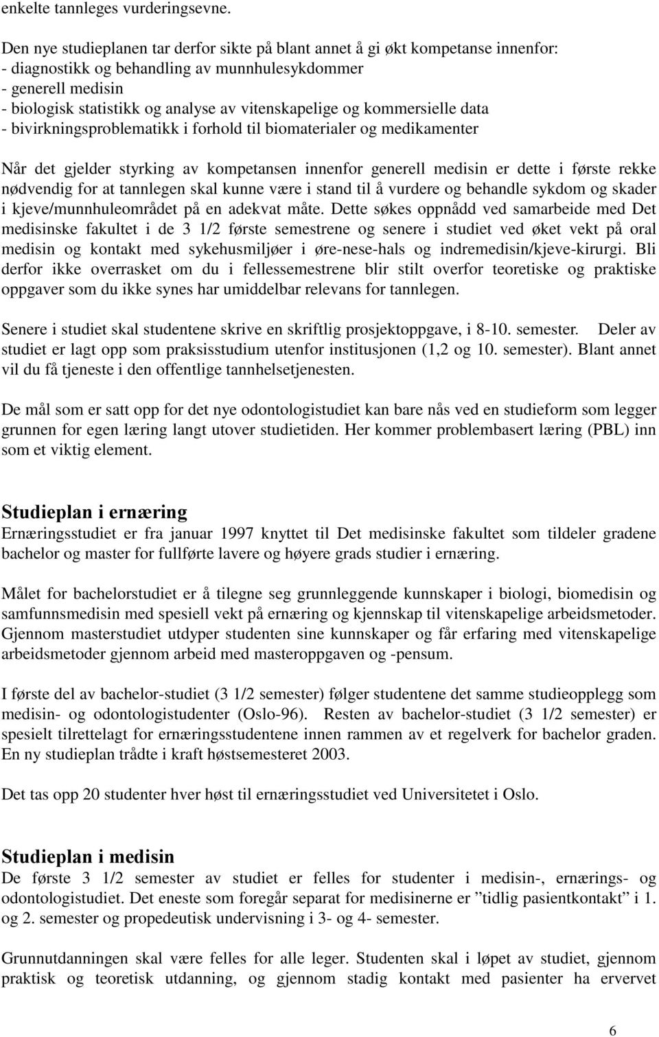 vitenskapelige og kommersielle data - bivirkningsproblematikk i forhold til biomaterialer og medikamenter Når det gjelder styrking av kompetansen innenfor generell medisin er dette i første rekke