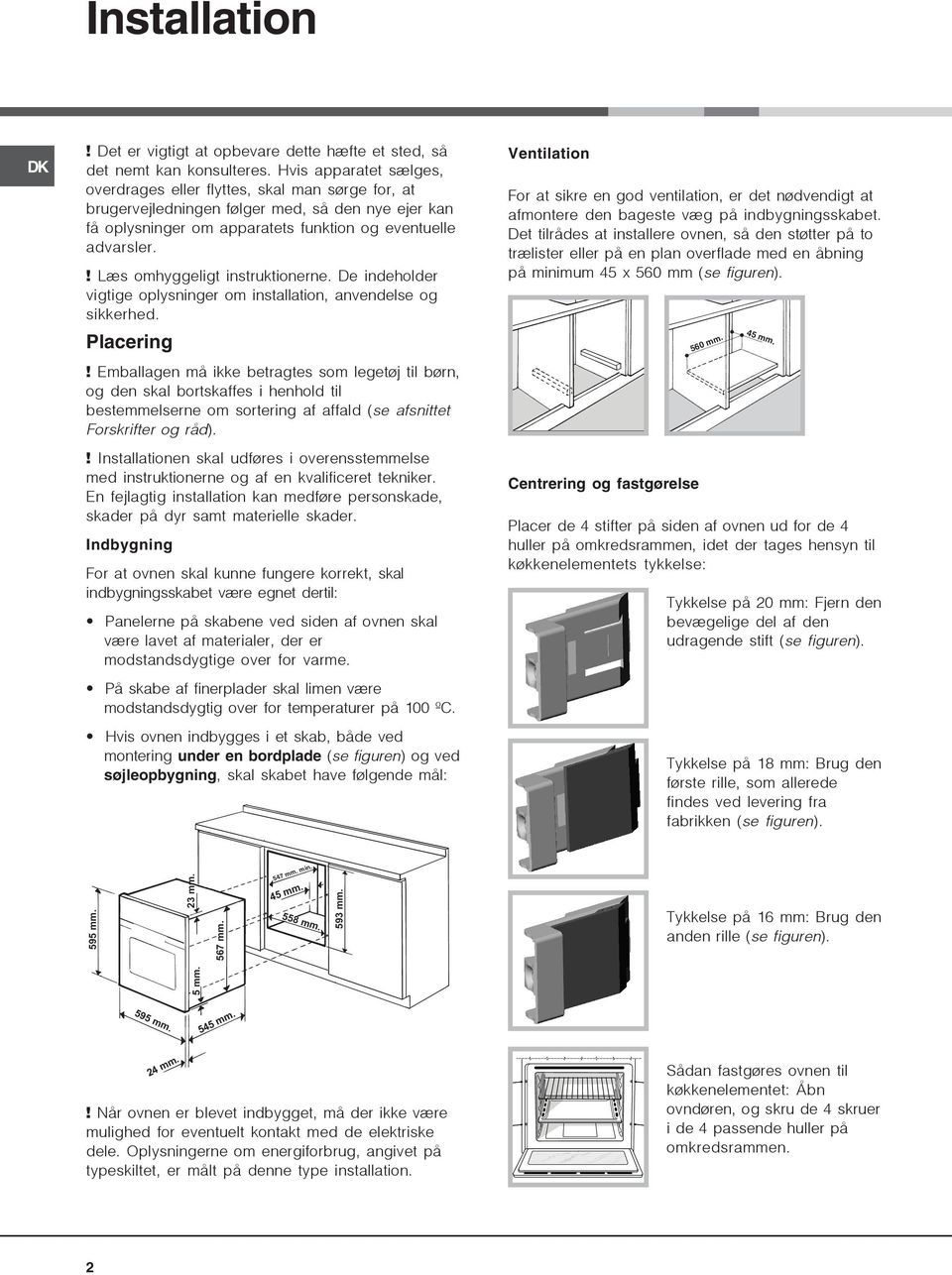 ! Læs omhyggeligt instruktionerne. De indeholder vigtige oplysninger om installation, anvendelse og sikkerhed. Placering!