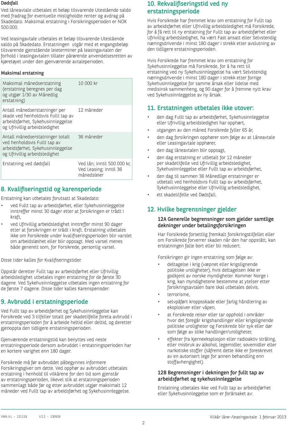 Erstatningen utgår med et engangsbeløp tilsvarende gjenstående leieterminer på leasingavtalen der forhold i leasingavtalen tillater pårørende anvendelsesretten av kjøretøyet under den gjenværende