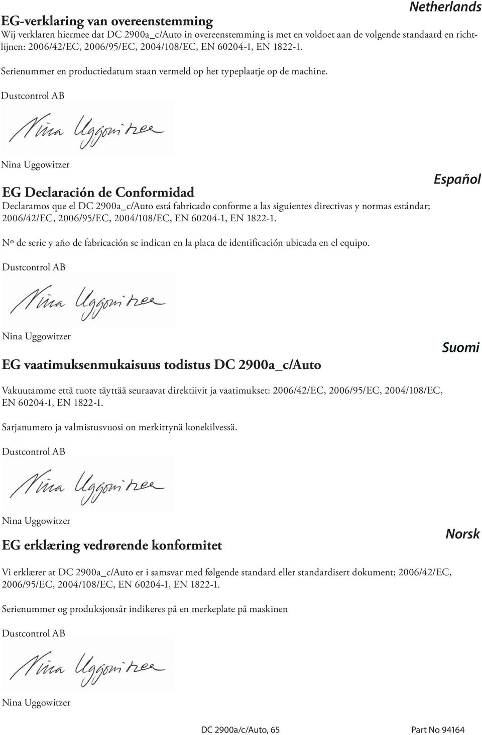 Dustcontrol AB Nina Uggowitzer EG Declaración de Conformidad Declaramos que el DC 2900a_c/Auto está fabricado conforme a las siguientes directivas y normas estándar; 2006/42/EC, 2006/95/EC,